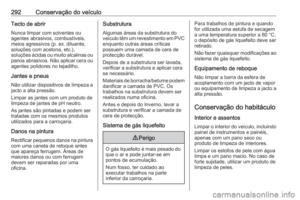 OPEL INSIGNIA BREAK 2017.5  Manual de Instruções (in Portugues) 292Conservação do veículoTecto de abrirNunca limpar com solventes ou
agentes abrasivos, combustíveis,
meios agressivos (p. ex. diluente,
soluções com acetona, etc.),
soluções ácidas ou muito 