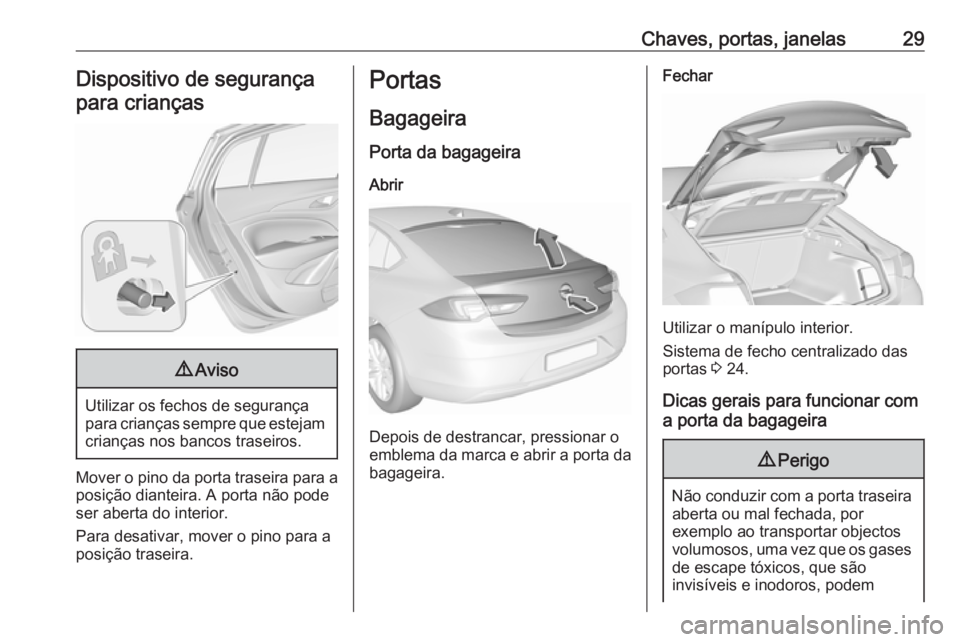 OPEL INSIGNIA BREAK 2017.5 Manual de Instruções (in Portugues) Chaves, portas, janelas29Dispositivo de segurançapara crianças9 Aviso
Utilizar os fechos de segurança
para crianças sempre que estejam crianças nos bancos traseiros.
Mover o pino da porta traseir OPEL INSIGNIA BREAK 2017.5 Manual de Instruções (in Portugues) Chaves, portas, janelas29Dispositivo de segurançapara crianças9 Aviso
Utilizar os fechos de segurança
para crianças sempre que estejam crianças nos bancos traseiros.
Mover o pino da porta traseir
