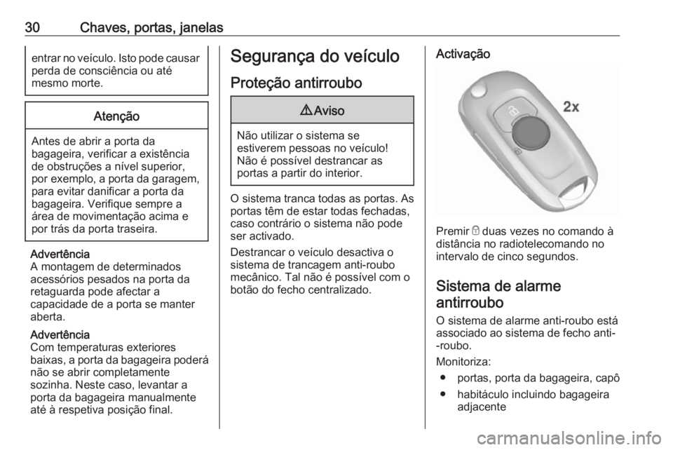 OPEL INSIGNIA BREAK 2017.5 Manual de Instruções (in Portugues) 30Chaves, portas, janelasentrar no veículo. Isto pode causarperda de consciência ou até
mesmo morte.Atenção
Antes de abrir a porta da
bagageira, verificar a existência
de obstruções a nível s OPEL INSIGNIA BREAK 2017.5 Manual de Instruções (in Portugues) 30Chaves, portas, janelasentrar no veículo. Isto pode causarperda de consciência ou até
mesmo morte.Atenção
Antes de abrir a porta da
bagageira, verificar a existência
de obstruções a nível s