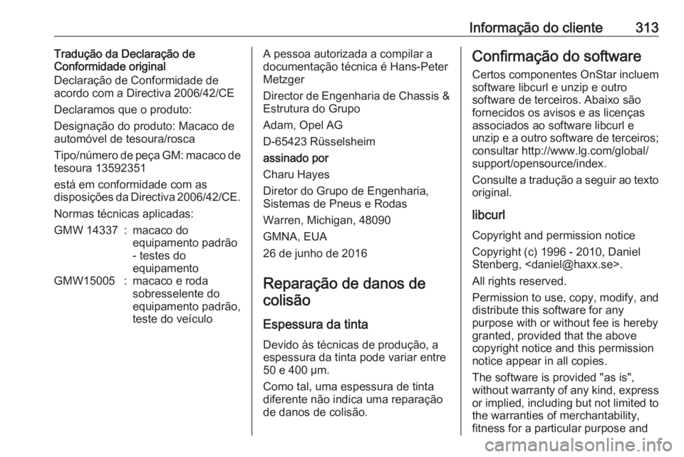 OPEL INSIGNIA BREAK 2017.5  Manual de Instruções (in Portugues) Informação do cliente313Tradução da Declaração de
Conformidade original
Declaração de Conformidade de
acordo com a Directiva 2006/42/CE
Declaramos que o produto:
Designação do produto: Macac