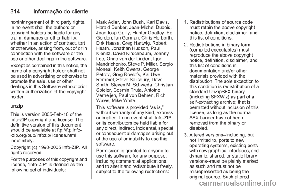 OPEL INSIGNIA BREAK 2017.5  Manual de Instruções (in Portugues) 314Informação do clientenoninfringement of third party rights.In no event shall the authors or
copyright holders be liable for any
claim, damages or other liability,
whether in an action of contract