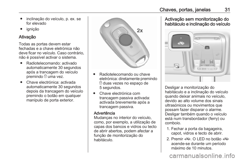 OPEL INSIGNIA BREAK 2017.5 Manual de Instruções (in Portugues) Chaves, portas, janelas31● inclinação do veículo, p. ex. sefor elevado
● ignição
Ativação Todas as portas devem estar
fechadas e a chave eletrónica não
deve ficar no veículo. Caso contr OPEL INSIGNIA BREAK 2017.5 Manual de Instruções (in Portugues) Chaves, portas, janelas31● inclinação do veículo, p. ex. sefor elevado
● ignição
Ativação Todas as portas devem estar
fechadas e a chave eletrónica não
deve ficar no veículo. Caso contr
