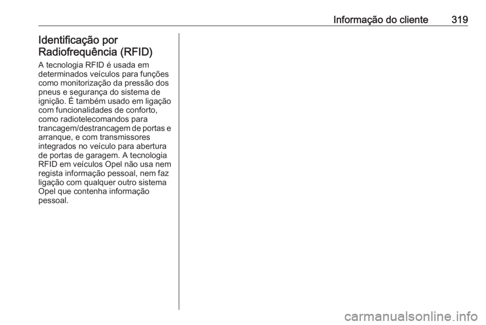 OPEL INSIGNIA BREAK 2017.5  Manual de Instruções (in Portugues) Informação do cliente319Identificação por
Radiofrequência (RFID)
A tecnologia RFID é usada em
determinados veículos para funções
como monitorização da pressão dos
pneus e segurança do sis