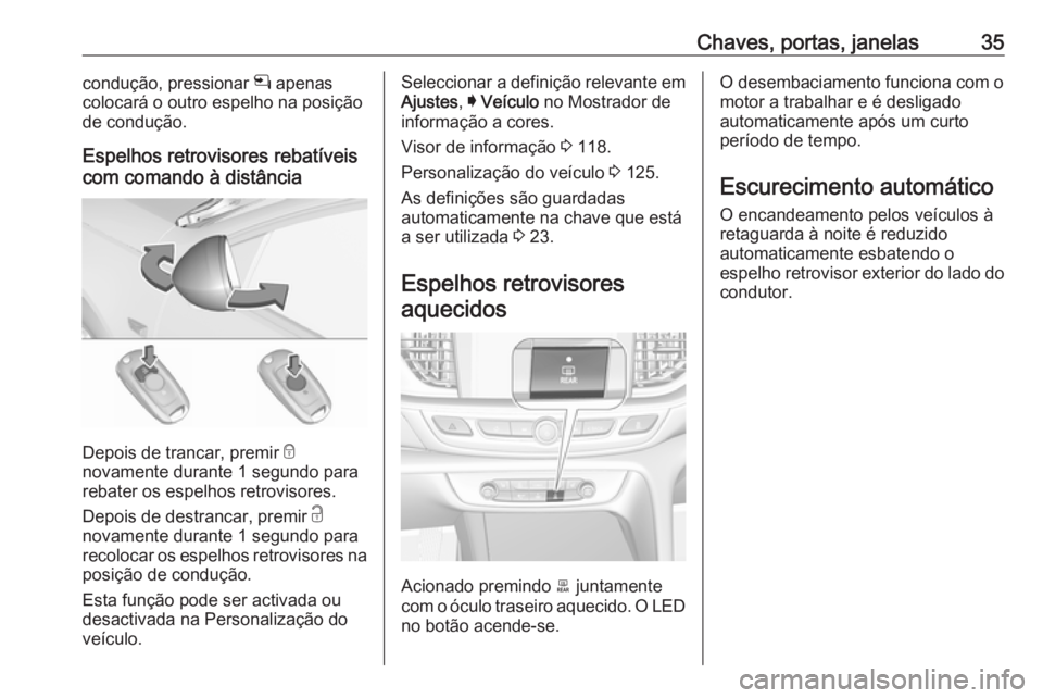 OPEL INSIGNIA BREAK 2017.5 Manual de Instruções (in Portugues) Chaves, portas, janelas35condução, pressionar n apenas
colocará o outro espelho na posição
de condução.
Espelhos retrovisores rebatíveis
com comando à distância
Depois de trancar, premir e
OPEL INSIGNIA BREAK 2017.5 Manual de Instruções (in Portugues) Chaves, portas, janelas35condução, pressionar n apenas
colocará o outro espelho na posição
de condução.
Espelhos retrovisores rebatíveis
com comando à distância
Depois de trancar, premir e