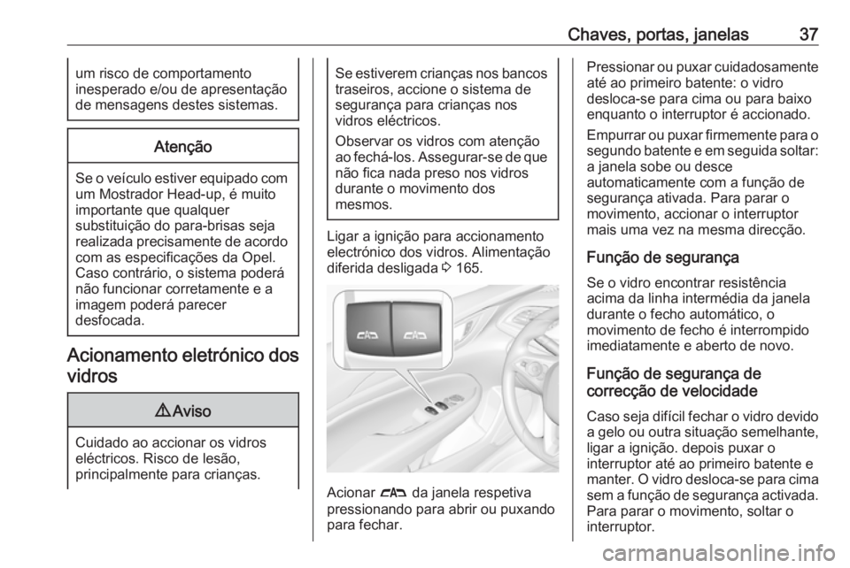 OPEL INSIGNIA BREAK 2017.5 Manual de Instruções (in Portugues) Chaves, portas, janelas37um risco de comportamento
inesperado e/ou de apresentação
de mensagens destes sistemas.Atenção
Se o veículo estiver equipado com um Mostrador Head-up, é muito
importante OPEL INSIGNIA BREAK 2017.5 Manual de Instruções (in Portugues) Chaves, portas, janelas37um risco de comportamento
inesperado e/ou de apresentação
de mensagens destes sistemas.Atenção
Se o veículo estiver equipado com um Mostrador Head-up, é muito
importante