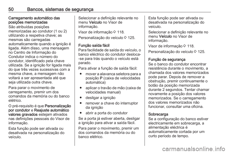 OPEL INSIGNIA BREAK 2017.5 Manual de Instruções (in Portugues) 50Bancos, sistemas de segurançaCarregamento automático das
posições memorizadas
São atribuídas posições
memorizadas ao condutor (1 ou 2)
utilizando a respetiva chave; as
mesmas são carregadas OPEL INSIGNIA BREAK 2017.5 Manual de Instruções (in Portugues) 50Bancos, sistemas de segurançaCarregamento automático das
posições memorizadas
São atribuídas posições
memorizadas ao condutor (1 ou 2)
utilizando a respetiva chave; as
mesmas são carregadas