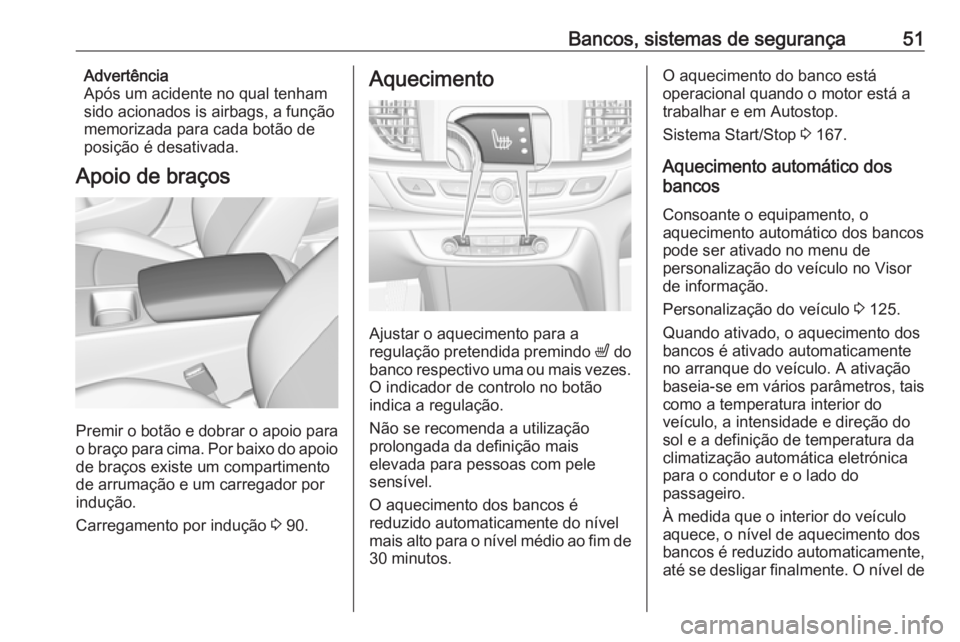 OPEL INSIGNIA BREAK 2017.5 Manual de Instruções (in Portugues) Bancos, sistemas de segurança51Advertência
Após um acidente no qual tenham
sido acionados is airbags, a função
memorizada para cada botão de
posição é desativada.
Apoio de braços
Premir o bo OPEL INSIGNIA BREAK 2017.5 Manual de Instruções (in Portugues) Bancos, sistemas de segurança51Advertência
Após um acidente no qual tenham
sido acionados is airbags, a função
memorizada para cada botão de
posição é desativada.
Apoio de braços
Premir o bo