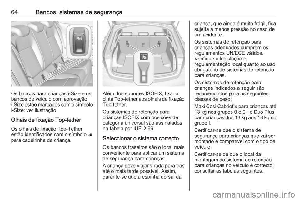 OPEL INSIGNIA BREAK 2017.5 Manual de Instruções (in Portugues) 64Bancos, sistemas de segurança
Os bancos para crianças i-Size e os
bancos de veículo com aprovação
i-Size estão marcados com o símbolo
i-Size; ver ilustração.
Olhais de fixação Top-tether OPEL INSIGNIA BREAK 2017.5 Manual de Instruções (in Portugues) 64Bancos, sistemas de segurança
Os bancos para crianças i-Size e os
bancos de veículo com aprovação
i-Size estão marcados com o símbolo
i-Size; ver ilustração.
Olhais de fixação Top-tether
