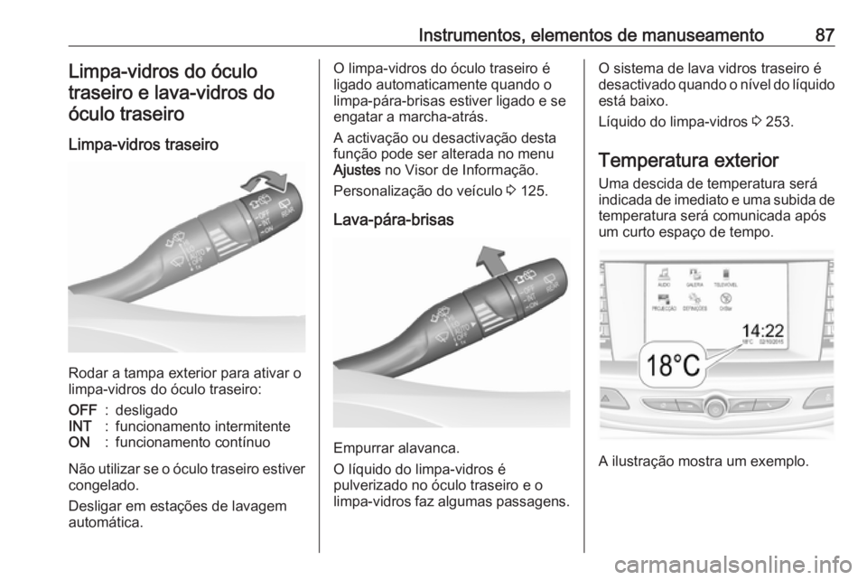 OPEL INSIGNIA BREAK 2017.5  Manual de Instruções (in Portugues) Instrumentos, elementos de manuseamento87Limpa-vidros do óculotraseiro e lava-vidros do
óculo traseiro
Limpa-vidros traseiro
Rodar a tampa exterior para ativar o
limpa-vidros do óculo traseiro:
OFF
