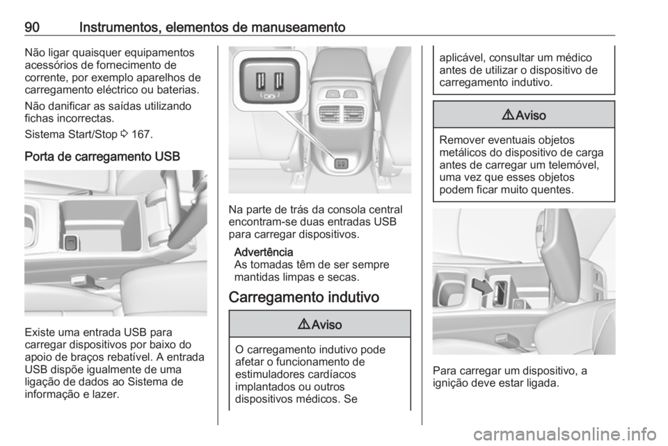 OPEL INSIGNIA BREAK 2017.5 Manual de Instruções (in Portugues) 90Instrumentos, elementos de manuseamentoNão ligar quaisquer equipamentos
acessórios de fornecimento de
corrente, por exemplo aparelhos de carregamento eléctrico ou baterias.
Não danificar as saí OPEL INSIGNIA BREAK 2017.5 Manual de Instruções (in Portugues) 90Instrumentos, elementos de manuseamentoNão ligar quaisquer equipamentos
acessórios de fornecimento de
corrente, por exemplo aparelhos de carregamento eléctrico ou baterias.
Não danificar as saí