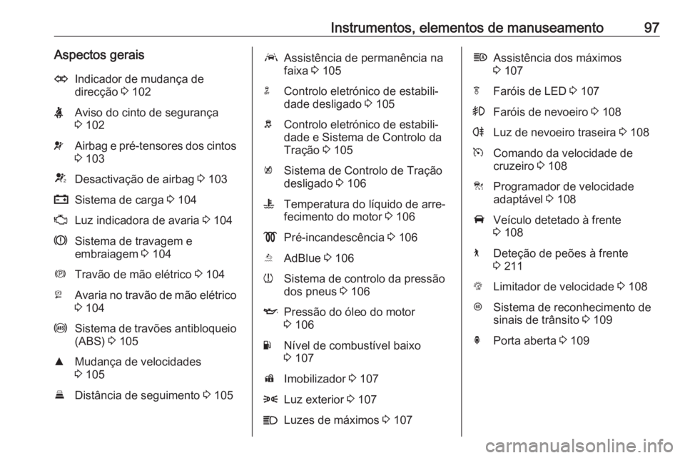 OPEL INSIGNIA BREAK 2017.5 Manual de Instruções (in Portugues) Instrumentos, elementos de manuseamento97Aspectos geraisOIndicador de mudança de
direcção 3 102XAviso do cinto de segurança
3 102vAirbag e pré-tensores dos cintos
3 103VDesactivação de airba OPEL INSIGNIA BREAK 2017.5 Manual de Instruções (in Portugues) Instrumentos, elementos de manuseamento97Aspectos geraisOIndicador de mudança de
direcção 3 102XAviso do cinto de segurança
3 102vAirbag e pré-tensores dos cintos
3 103VDesactivação de airba