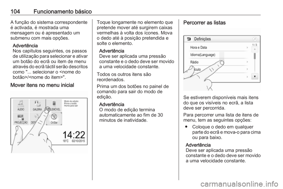 OPEL INSIGNIA BREAK 2017.75  Manual de Informação e Lazer (in Portugues) 104Funcionamento básicoA função do sistema correspondente
é activada, é mostrada uma
mensagem ou é apresentado um
submenu com mais opções.
Advertência
Nos capítulos seguintes, os passos
de u