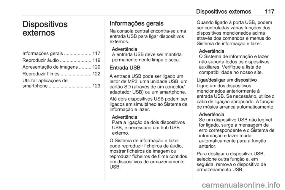 OPEL INSIGNIA BREAK 2017.75  Manual de Informação e Lazer (in Portugues) Dispositivos externos117Dispositivos
externosInformações gerais ....................117
Reproduzir áudio .......................119
Apresentação de imagens .........120
Reproduzir filmes ........