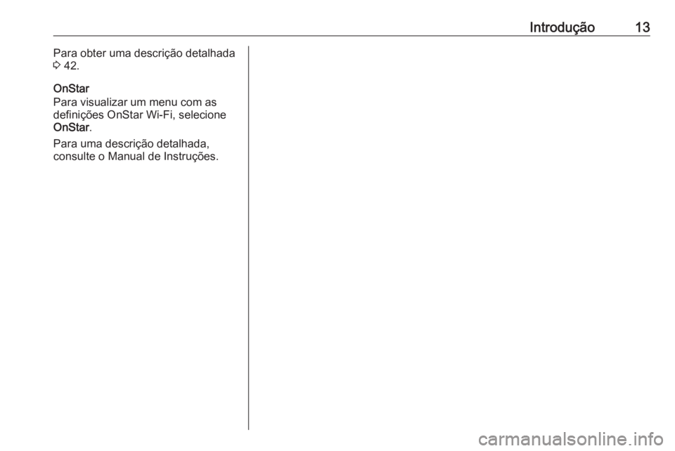 OPEL INSIGNIA BREAK 2017.75  Manual de Informação e Lazer (in Portugues) Introdução13Para obter uma descrição detalhada
3  42.
OnStar
Para visualizar um menu com as
definições OnStar Wi-Fi, selecione
OnStar .
Para uma descrição detalhada,
consulte o Manual de Instr