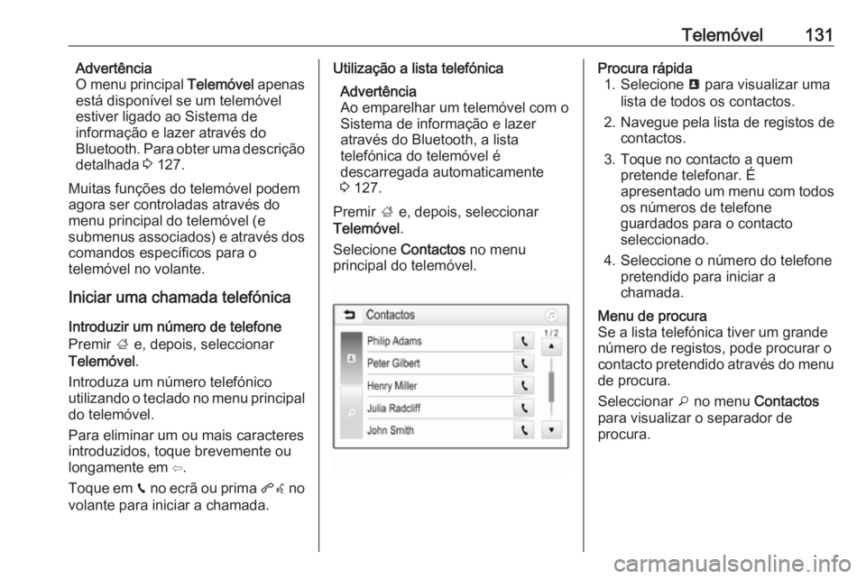 OPEL INSIGNIA BREAK 2017.75  Manual de Informação e Lazer (in Portugues) Telemóvel131Advertência
O menu principal  Telemóvel apenas
está disponível se um telemóvel
estiver ligado ao Sistema de
informação e lazer através do
Bluetooth. Para obter uma descrição
det