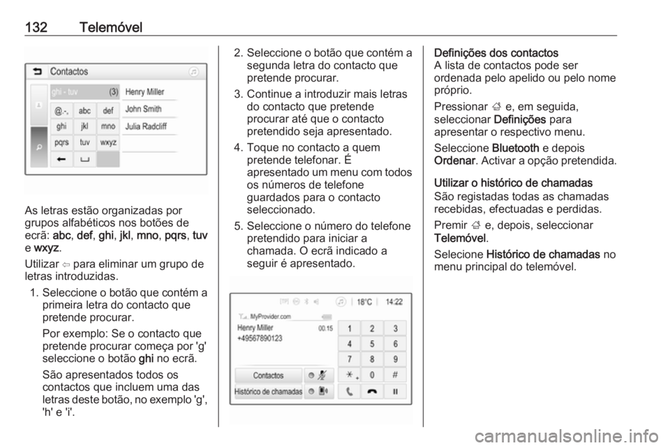 OPEL INSIGNIA BREAK 2017.75  Manual de Informação e Lazer (in Portugues) 132Telemóvel
As letras estão organizadas por
grupos alfabéticos nos botões de
ecrã:  abc, def , ghi , jkl , mno , pqrs , tuv
e  wxyz .
Utilizar ⇦ para eliminar um grupo de
letras introduzidas.

