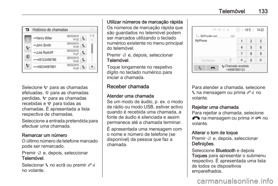 OPEL INSIGNIA BREAK 2017.75  Manual de Informação e Lazer (in Portugues) Telemóvel133
Selecione q para as chamadas
efetuadas,  r para as chamadas
perdidas,  s para as chamadas
recebidas e  p para todas as
chamadas. É apresentada a lista
respectiva de chamadas.
Seleccione