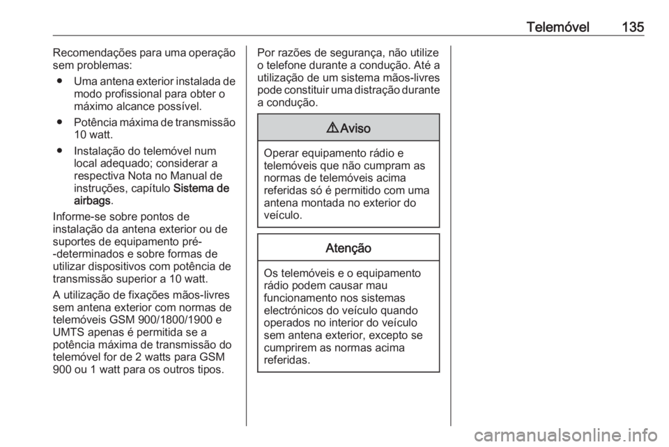 OPEL INSIGNIA BREAK 2017.75  Manual de Informação e Lazer (in Portugues) Telemóvel135Recomendações para uma operação
sem problemas:
● Uma antena exterior instalada de
modo profissional para obter o
máximo alcance possível.
● Potência máxima de transmissão
10 