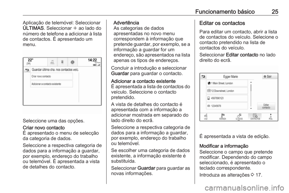 OPEL INSIGNIA BREAK 2017.75  Manual de Informação e Lazer (in Portugues) Funcionamento básico25Aplicação de telemóvel: Seleccionar
ÚLTIMAS . Seleccionar  w ao lado do
número de telefone a adicionar à lista
de contactos. É apresentado um
menu.
Seleccione uma das op�