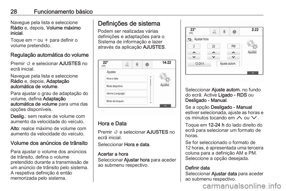 OPEL INSIGNIA BREAK 2017.75  Manual de Informação e Lazer (in Portugues) 28Funcionamento básicoNavegue pela lista e seleccione
Rádio  e, depois,  Volume máximo
inicial .
Toque em ─ ou  w para definir o
volume pretendido.
Regulação automática do volume
Premir  ; e s