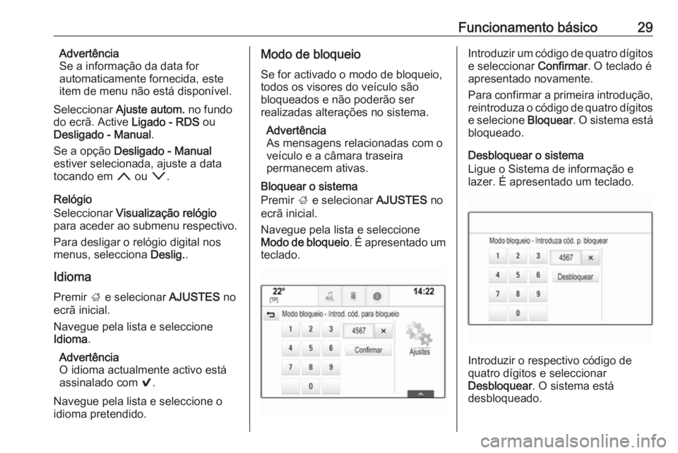 OPEL INSIGNIA BREAK 2017.75  Manual de Informação e Lazer (in Portugues) Funcionamento básico29Advertência
Se a informação da data for
automaticamente fornecida, este
item de menu não está disponível.
Seleccionar  Ajuste autom.  no fundo
do ecrã. Active  Ligado - R