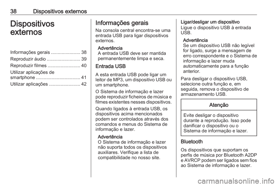 OPEL INSIGNIA BREAK 2017.75  Manual de Informação e Lazer (in Portugues) 38Dispositivos externosDispositivos
externosInformações gerais ......................38
Reproduzir áudio .........................39
Reproduzir filmes .........................40
Utilizar aplicaç�