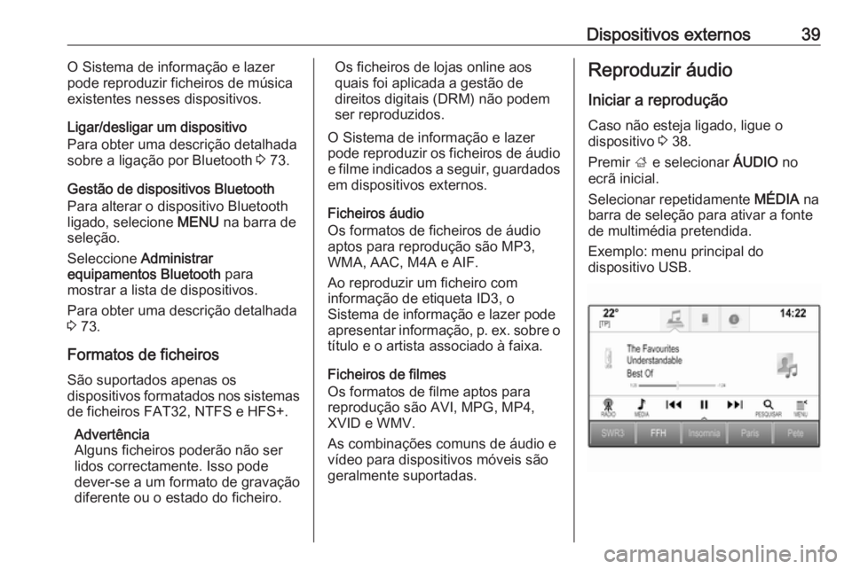 OPEL INSIGNIA BREAK 2017.75  Manual de Informação e Lazer (in Portugues) Dispositivos externos39O Sistema de informação e lazer
pode reproduzir ficheiros de música
existentes nesses dispositivos.
Ligar/desligar um dispositivo
Para obter uma descrição detalhada
sobre a