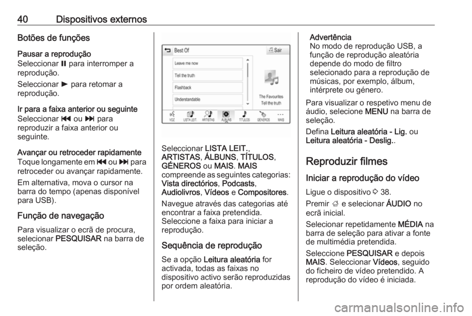 OPEL INSIGNIA BREAK 2017.75  Manual de Informação e Lazer (in Portugues) 40Dispositivos externosBotões de funçõesPausar a reprodução
Seleccionar  = para interromper a
reprodução.
Seleccionar  l para retomar a
reprodução.
Ir para a faixa anterior ou seguinte Selecc