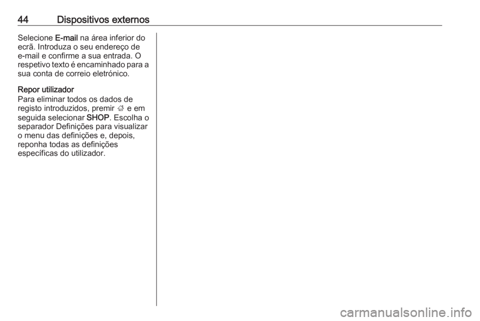 OPEL INSIGNIA BREAK 2017.75  Manual de Informação e Lazer (in Portugues) 44Dispositivos externosSelecione E-mail na área inferior do
ecrã. Introduza o seu endereço de
e-mail e confirme a sua entrada. O
respetivo texto é encaminhado para a sua conta de correio eletróni
