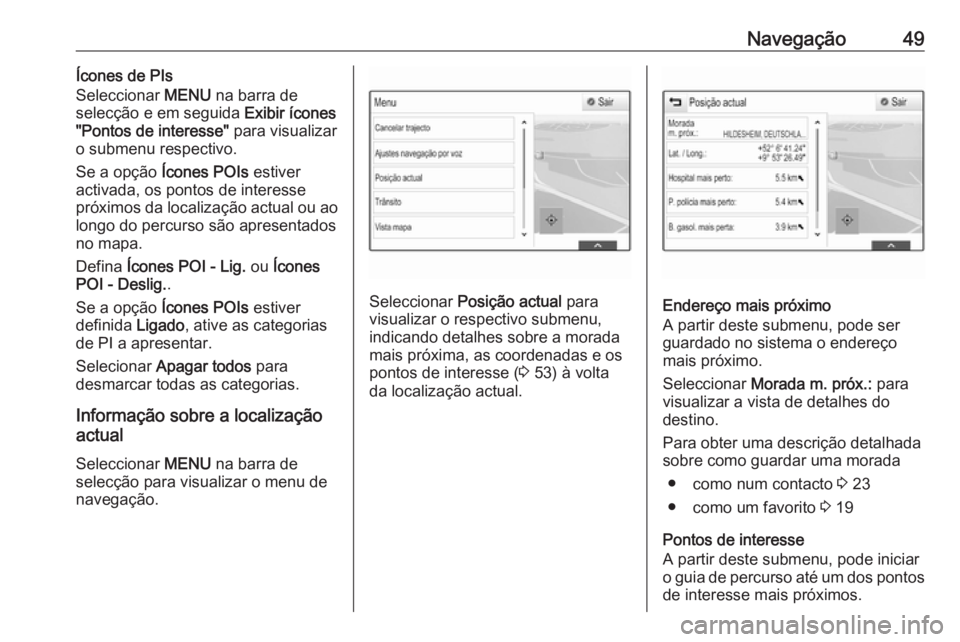 OPEL INSIGNIA BREAK 2017.75  Manual de Informação e Lazer (in Portugues) Navegação49Ícones de PIs
Seleccionar  MENU na barra de
selecção e em seguida  Exibir ícones
"Pontos de interesse"  para visualizar
o submenu respectivo.
Se a opção  Ícones POIs  estiv