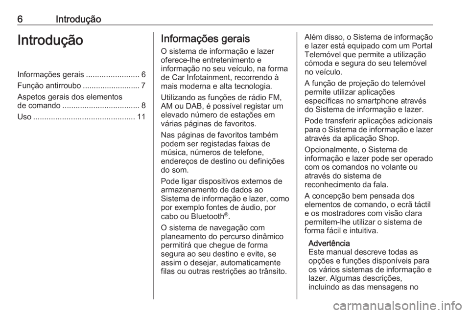 OPEL INSIGNIA BREAK 2017.75  Manual de Informação e Lazer (in Portugues) 6IntroduçãoIntroduçãoInformações gerais........................6
Função antirroubo .......................... 7 Aspetos gerais dos elementos
de comando ................................... 8
Us