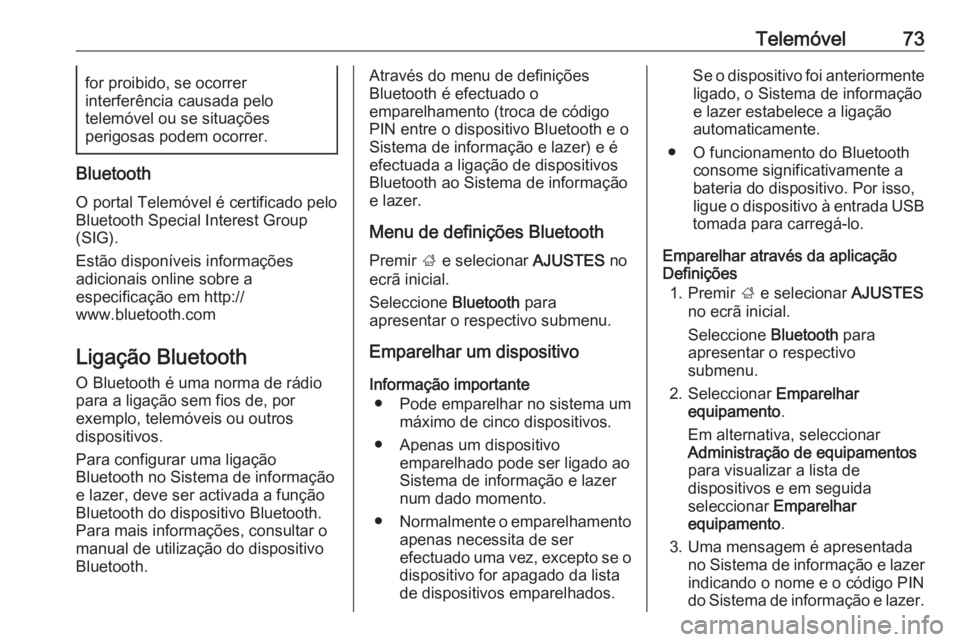 OPEL INSIGNIA BREAK 2017.75  Manual de Informação e Lazer (in Portugues) Telemóvel73for proibido, se ocorrer
interferência causada pelo
telemóvel ou se situações
perigosas podem ocorrer.
Bluetooth
O portal Telemóvel é certificado pelo
Bluetooth Special Interest Grou