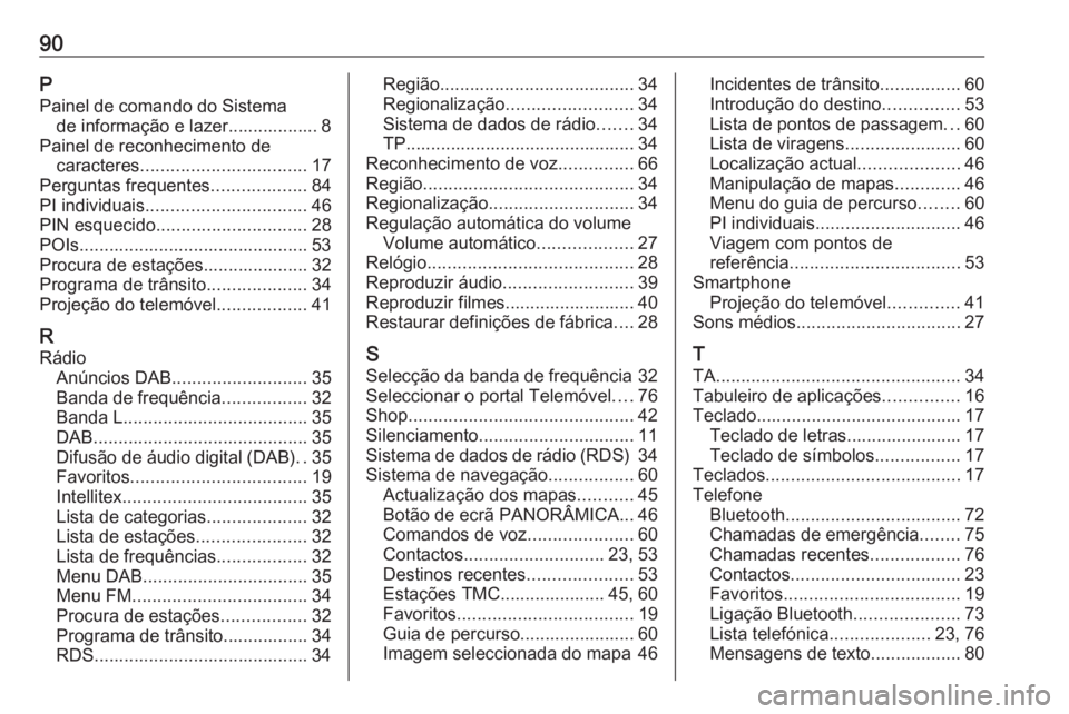 OPEL INSIGNIA BREAK 2017.75  Manual de Informação e Lazer (in Portugues) 90PPainel de comando do Sistema de informação e lazer.................. 8
Painel de reconhecimento de caracteres ................................. 17
Perguntas frequentes ...................84
PI in