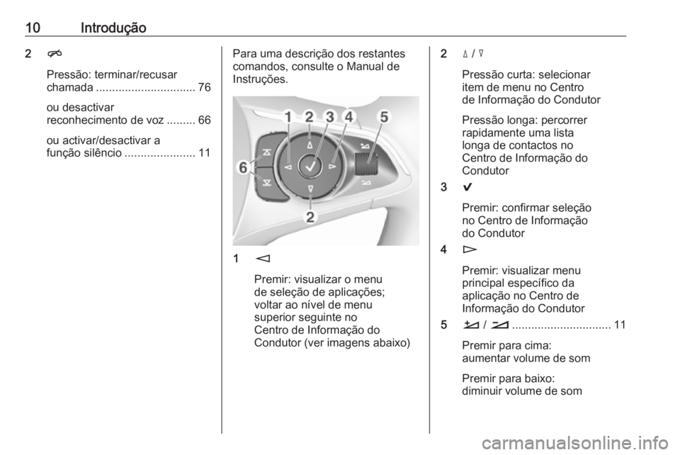 OPEL INSIGNIA BREAK 2017.75  Manual de Informação e Lazer (in Portugues) 10Introdução2n
Pressão: terminar/recusar
chamada ............................... 76
ou desactivar
reconhecimento de voz .........66
ou activar/desactivar a
função silêncio ......................