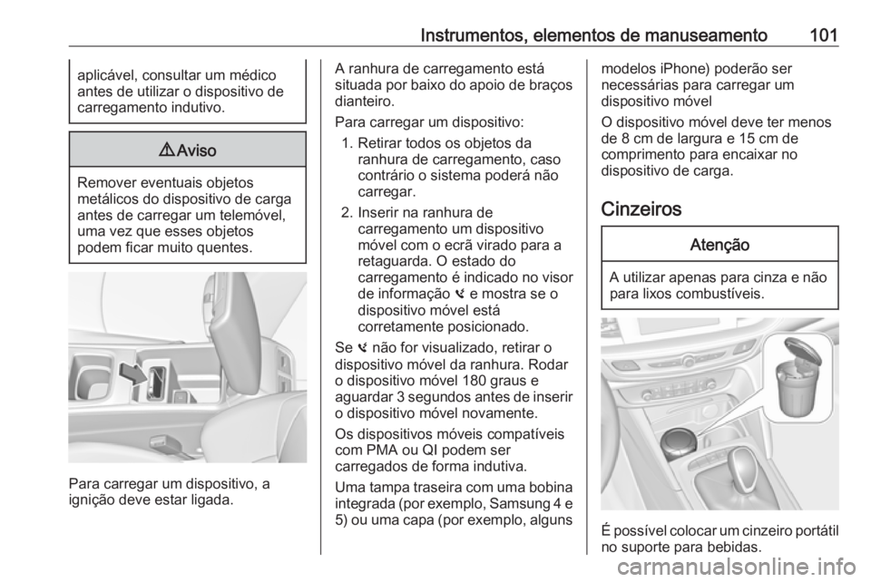 OPEL INSIGNIA BREAK 2017.75 Manual de Instruções (in Portugues) Instrumentos, elementos de manuseamento101aplicável, consultar um médico
antes de utilizar o dispositivo de
carregamento indutivo.9 Aviso
Remover eventuais objetos
metálicos do dispositivo de carga OPEL INSIGNIA BREAK 2017.75 Manual de Instruções (in Portugues) Instrumentos, elementos de manuseamento101aplicável, consultar um médico
antes de utilizar o dispositivo de
carregamento indutivo.9 Aviso
Remover eventuais objetos
metálicos do dispositivo de carga