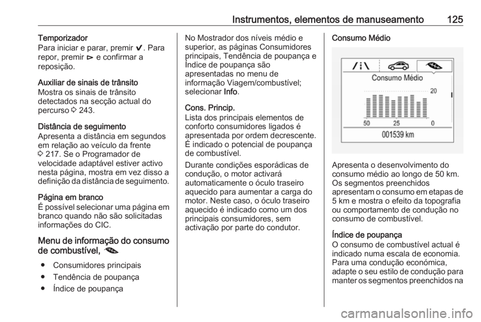 OPEL INSIGNIA BREAK 2017.75  Manual de Instruções (in Portugues) Instrumentos, elementos de manuseamento125Temporizador
Para iniciar e parar, premir  9. Para
repor, premir  é e confirmar a
reposição.
Auxiliar de sinais de trânsito
Mostra os sinais de trânsito
