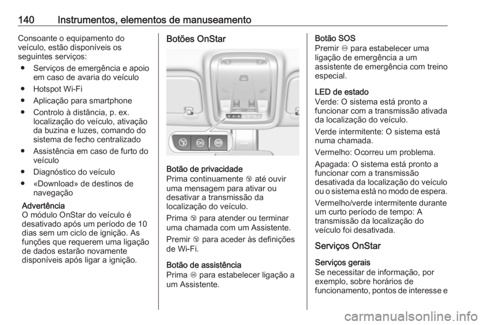 OPEL INSIGNIA BREAK 2017.75 Manual de Instruções (in Portugues) 140Instrumentos, elementos de manuseamentoConsoante o equipamento do
veículo, estão disponíveis os
seguintes serviços:
● Serviços de emergência e apoio em caso de avaria do veículo
● Hotspo OPEL INSIGNIA BREAK 2017.75 Manual de Instruções (in Portugues) 140Instrumentos, elementos de manuseamentoConsoante o equipamento do
veículo, estão disponíveis os
seguintes serviços:
● Serviços de emergência e apoio em caso de avaria do veículo
● Hotspo