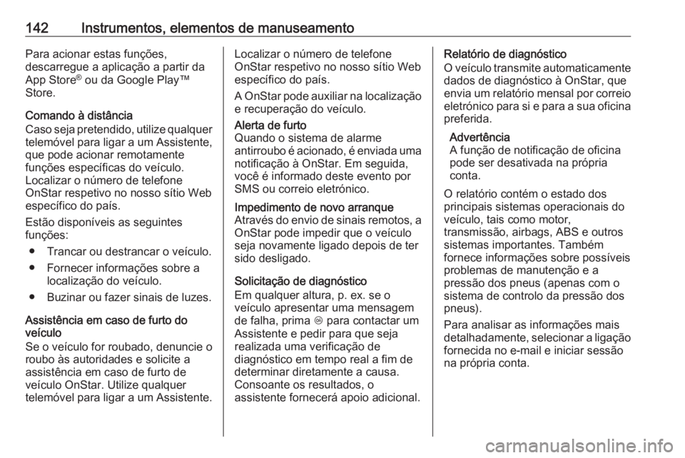OPEL INSIGNIA BREAK 2017.75  Manual de Instruções (in Portugues) 142Instrumentos, elementos de manuseamentoPara acionar estas funções,
descarregue a aplicação a partir da
App Store ®
 ou da Google Play™
Store.
Comando à distância
Caso seja pretendido, util