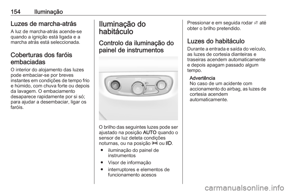 OPEL INSIGNIA BREAK 2017.75  Manual de Instruções (in Portugues) 154IluminaçãoLuzes de marcha-atrás
A luz de marcha-atrás acende-se
quando a ignição está ligada e a
marcha atrás está seleccionada.
Coberturas dos faróisembaciadas
O interior do alojamento d