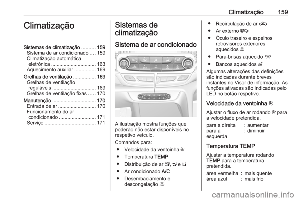 OPEL INSIGNIA BREAK 2017.75  Manual de Instruções (in Portugues) Climatização159ClimatizaçãoSistemas de climatização..........159
Sistema de ar condicionado ....159
Climatização automática eletrónica ................................ 163
Aquecimento auxili