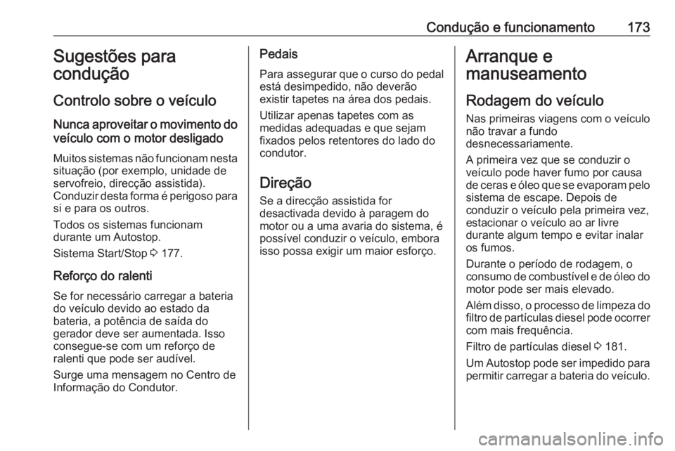 OPEL INSIGNIA BREAK 2017.75 Manual de Instruções (in Portugues) Condução e funcionamento173Sugestões para
condução
Controlo sobre o veículo
Nunca aproveitar o movimento do veículo com o motor desligado
Muitos sistemas não funcionam nesta
situação (por ex OPEL INSIGNIA BREAK 2017.75 Manual de Instruções (in Portugues) Condução e funcionamento173Sugestões para
condução
Controlo sobre o veículo
Nunca aproveitar o movimento do veículo com o motor desligado
Muitos sistemas não funcionam nesta
situação (por ex