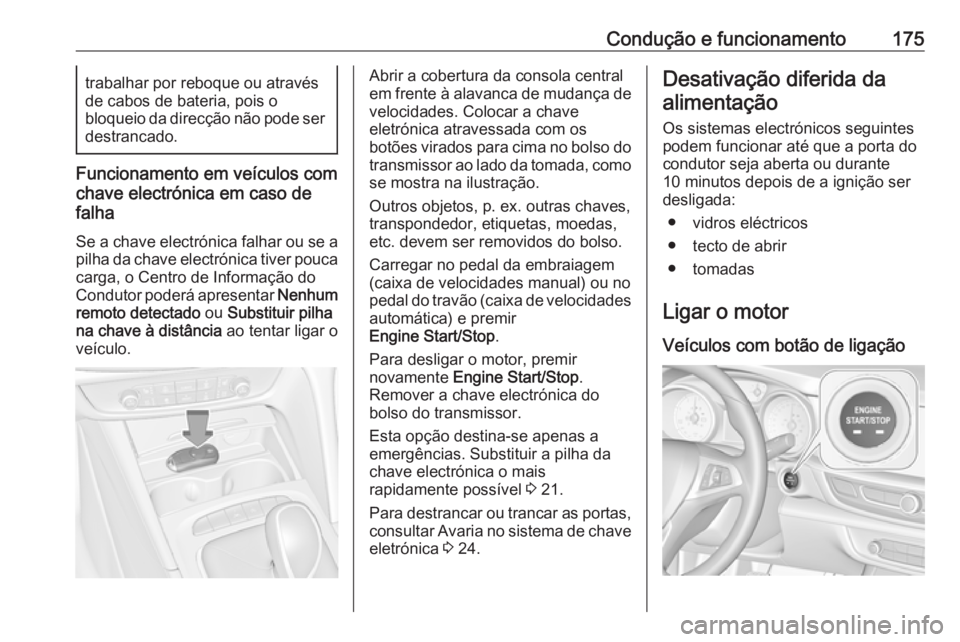 OPEL INSIGNIA BREAK 2017.75 Manual de Instruções (in Portugues) Condução e funcionamento175trabalhar por reboque ou através
de cabos de bateria, pois o
bloqueio da direcção não pode ser destrancado.
Funcionamento em veículos com
chave electrónica em caso d OPEL INSIGNIA BREAK 2017.75 Manual de Instruções (in Portugues) Condução e funcionamento175trabalhar por reboque ou através
de cabos de bateria, pois o
bloqueio da direcção não pode ser destrancado.
Funcionamento em veículos com
chave electrónica em caso d
