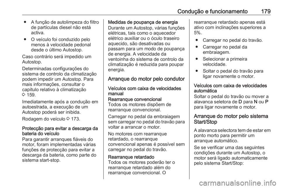 OPEL INSIGNIA BREAK 2017.75  Manual de Instruções (in Portugues) Condução e funcionamento179●A função de autolimpeza do filtro
de partículas diesel não está
activa.
● O veículo foi conduzido pelo menos à velocidade pedonal
desde o último Autostop.
Cas