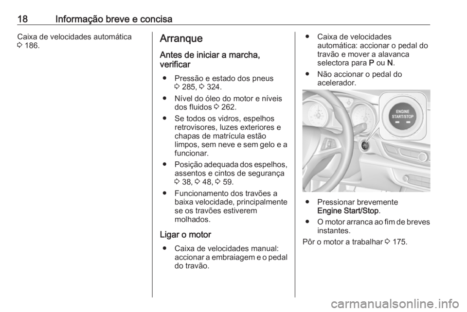 OPEL INSIGNIA BREAK 2017.75  Manual de Instruções (in Portugues) 18Informação breve e concisaCaixa de velocidades automática
3  186.Arranque
Antes de iniciar a marcha,
verificar
● Pressão e estado dos pneus 3 285,  3 324.
● Nível do óleo do motor e nívei