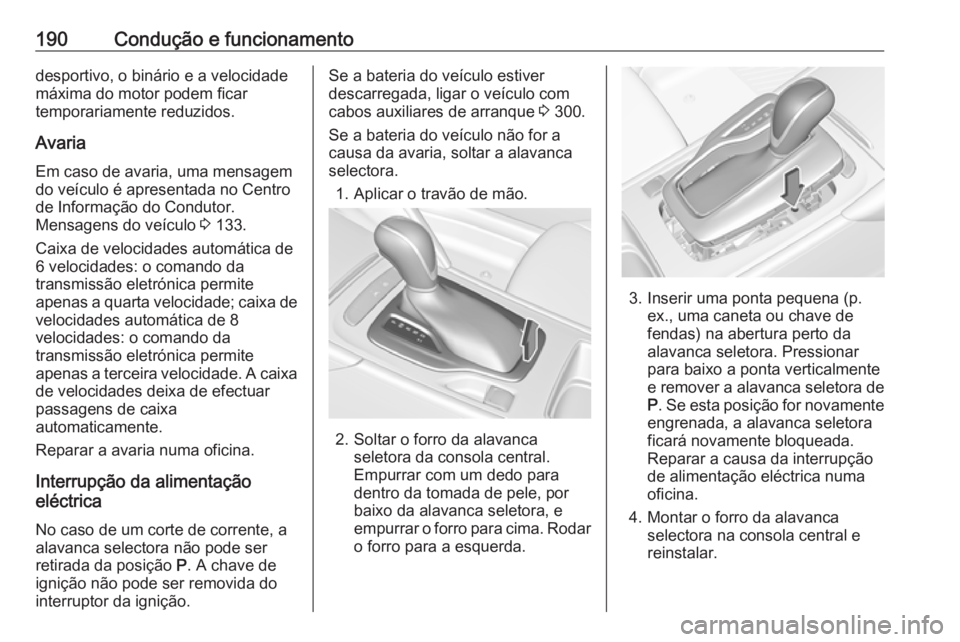 OPEL INSIGNIA BREAK 2017.75  Manual de Instruções (in Portugues) 190Condução e funcionamentodesportivo, o binário e a velocidade
máxima do motor podem ficar
temporariamente reduzidos.
Avaria
Em caso de avaria, uma mensagem
do veículo é apresentada no Centro
d