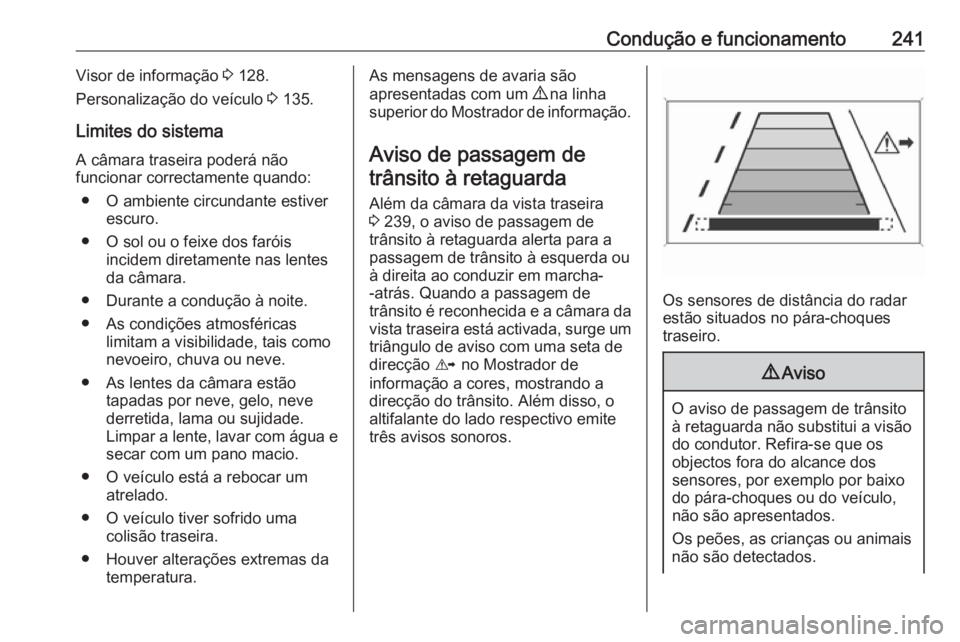 OPEL INSIGNIA BREAK 2017.75  Manual de Instruções (in Portugues) Condução e funcionamento241Visor de informação 3 128.
Personalização do veículo  3 135.
Limites do sistema
A câmara traseira poderá não
funcionar correctamente quando:
● O ambiente circund