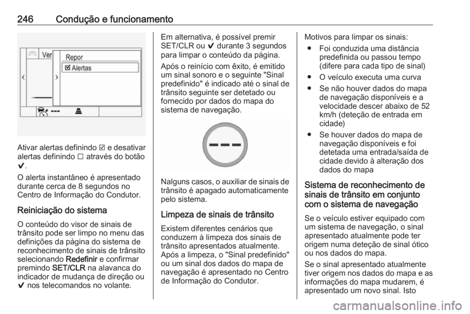 OPEL INSIGNIA BREAK 2017.75  Manual de Instruções (in Portugues) 246Condução e funcionamento
Ativar alertas definindo J e desativar
alertas definindo  I através do botão
9 .
O alerta instantâneo é apresentado
durante cerca de 8 segundos no
Centro de Informaç