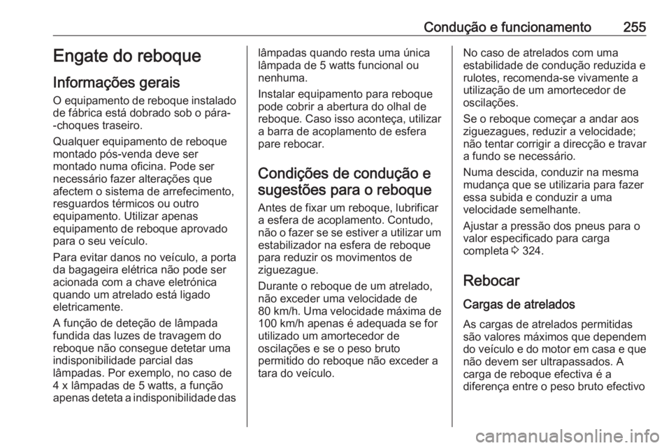 OPEL INSIGNIA BREAK 2017.75  Manual de Instruções (in Portugues) Condução e funcionamento255Engate do reboque
Informações gerais O equipamento de reboque instalado
de fábrica está dobrado sob o pára-
-choques traseiro.
Qualquer equipamento de reboque
montado