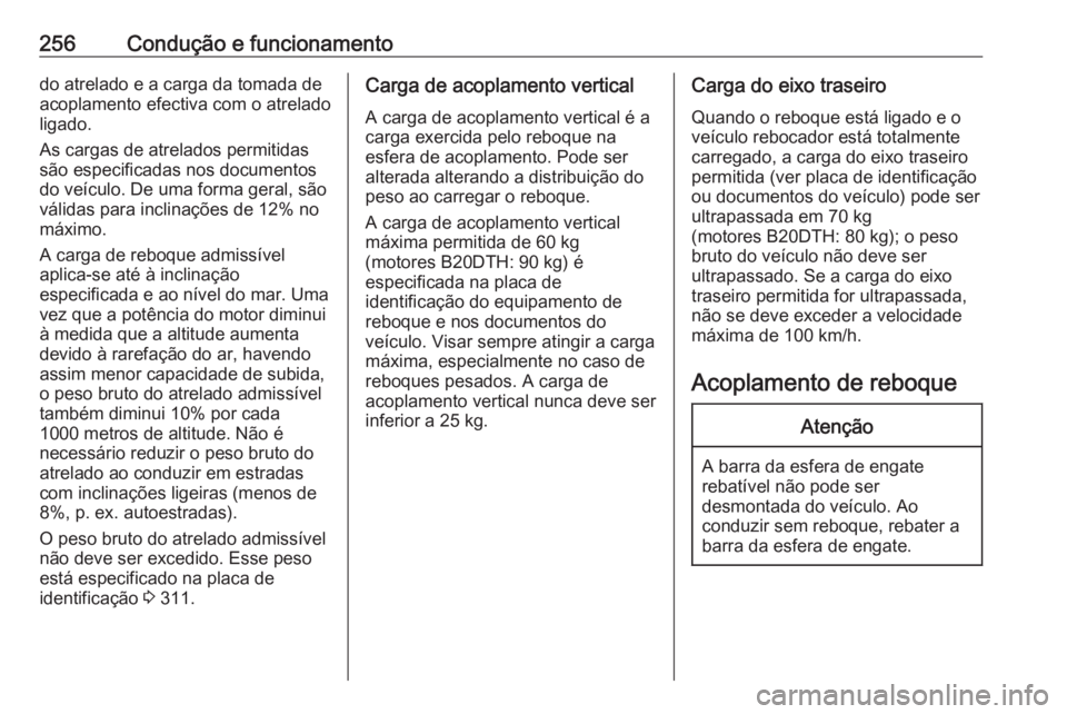 OPEL INSIGNIA BREAK 2017.75  Manual de Instruções (in Portugues) 256Condução e funcionamentodo atrelado e a carga da tomada de
acoplamento efectiva com o atrelado
ligado.
As cargas de atrelados permitidas
são especificadas nos documentos
do veículo. De uma form