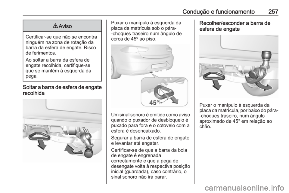 OPEL INSIGNIA BREAK 2017.75  Manual de Instruções (in Portugues) Condução e funcionamento2579Aviso
Certificar-se que não se encontra
ninguém na zona de rotação da
barra da esfera de engate. Risco
de ferimentos.
Ao soltar a barra da esfera de
engate recolhida,